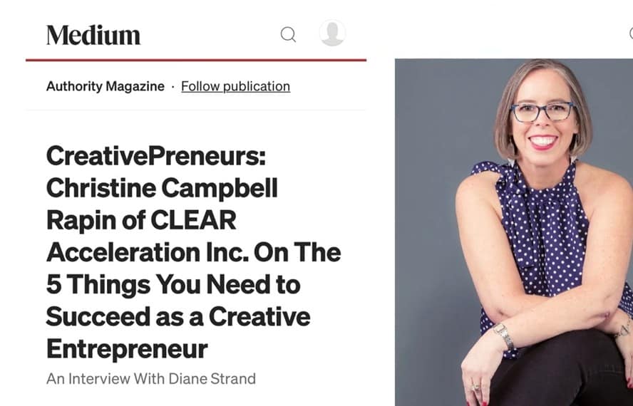 CreativePreneur Columnist Diane Strand interviews Christine Campbell Rapin - CEO of CLEAR Acceleration Inc. On the 5 Things You Need to Succeed as a Creative Entrepreneur. March 2026.