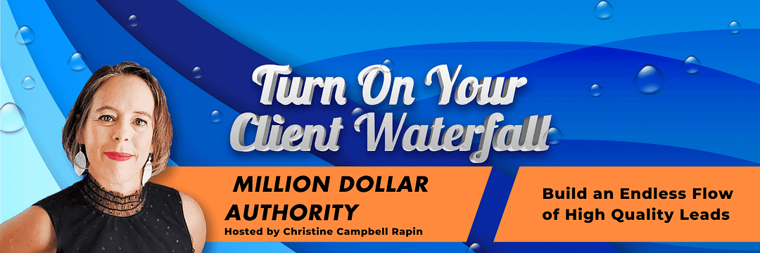 Turn on Your Client Waterfall Million Dollar Authority Interactive Workshop Turn on Your Client Waterfall Million Dollar Authority Interactive Workshop Hosted by Christine Campbell Rapin