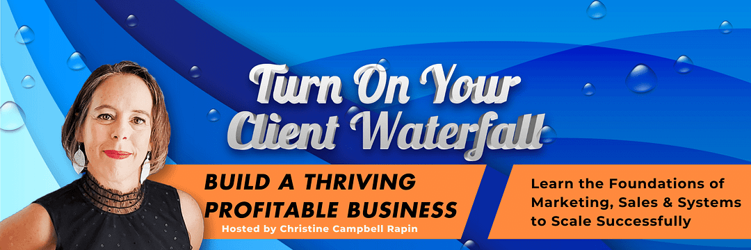 Waterfalls Bundled Event - Learn the Foundations of Marketing, Sales & Systems to Scale Successfully Turn on Your Client Waterfall - Build a Thriving Profitable Business with Christine Campbell Rapin.