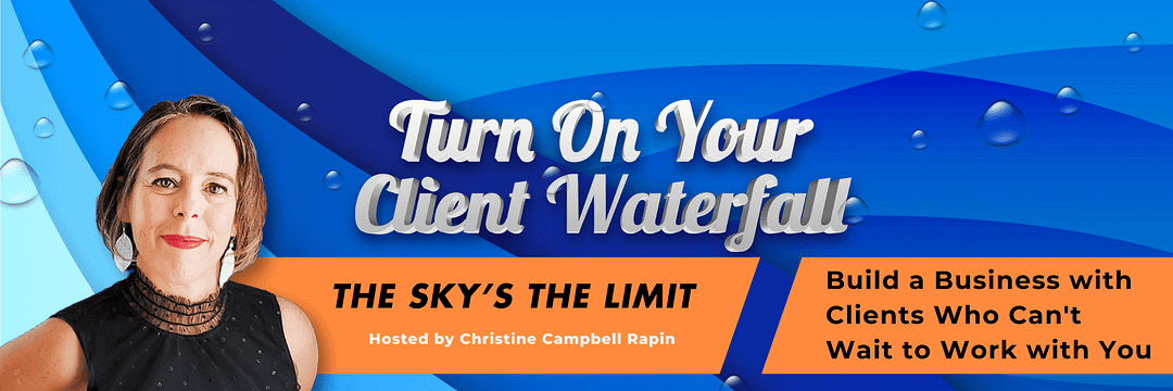 Build a Business with Clients Who Can't Wait to Work with You and Embrace the Sky's the Limit at the Turn on Your Client Waterfall Interactive Workshop, June 17th.