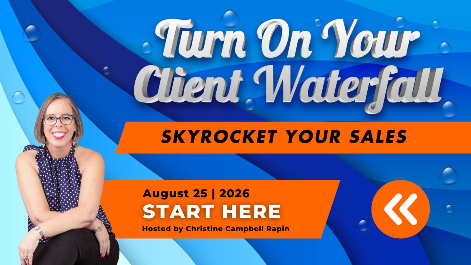 Turn on Your Client Waterfall: Skyrocket Your Sales. Register for this live, interactive, virtual workshop.