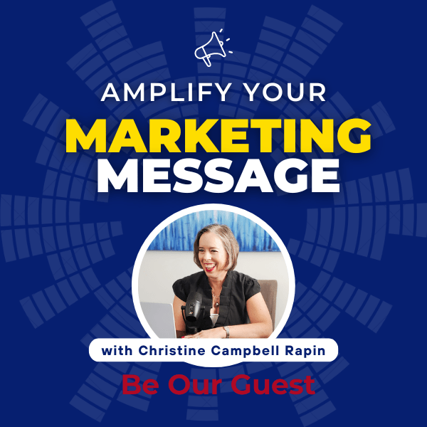 Amplify Your Marketing Message - Be Our Guest Apply to Be Our Guest on Amplify Your Marketing Message with Christine Campbell Rapin