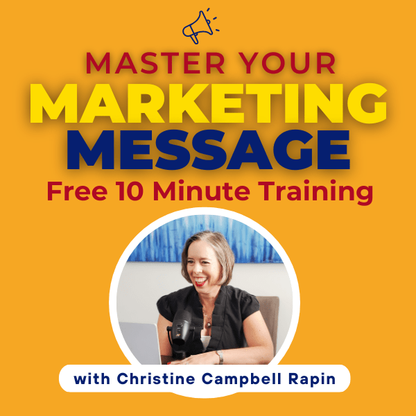 Master Your Marketing Message Training (1) Master Your Marketing Message with this 10-minute free training from Christine Campbell Rapin.