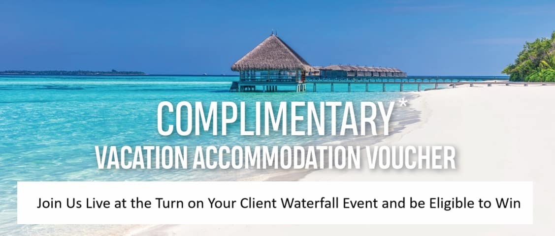 oin us Live at the Turn on Your Client Waterfall Event and Be Eligible to Win a Complimentary Vacation Voucher oin us Live at the Turn on Your Client Waterfall Event and Be Eligible to Win a Complimentary Vacation Voucher